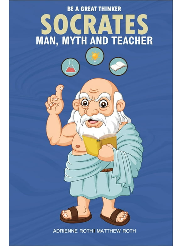 Be A Great Thinker - Socrates: Man, Myth and Teacher (Paperback)