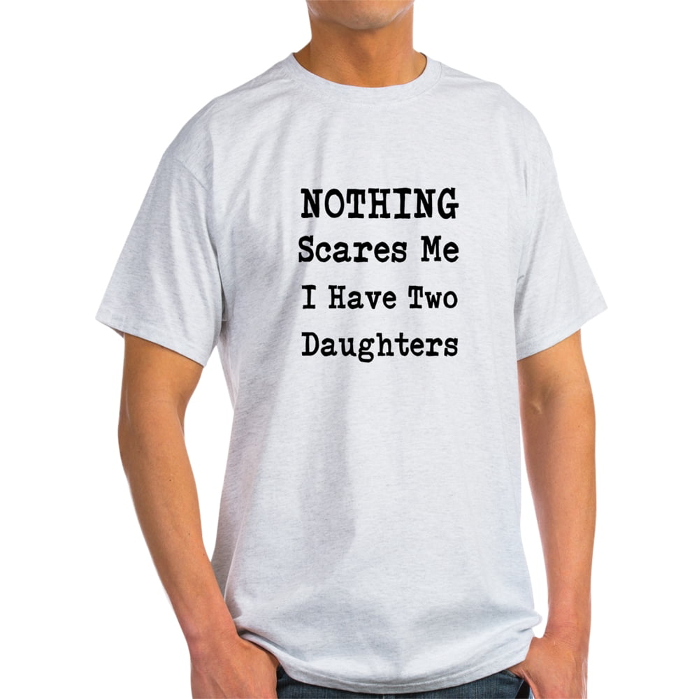 CafePress - Nothing Scares Me I Have Two Daughters T-Shirt - Light T ...