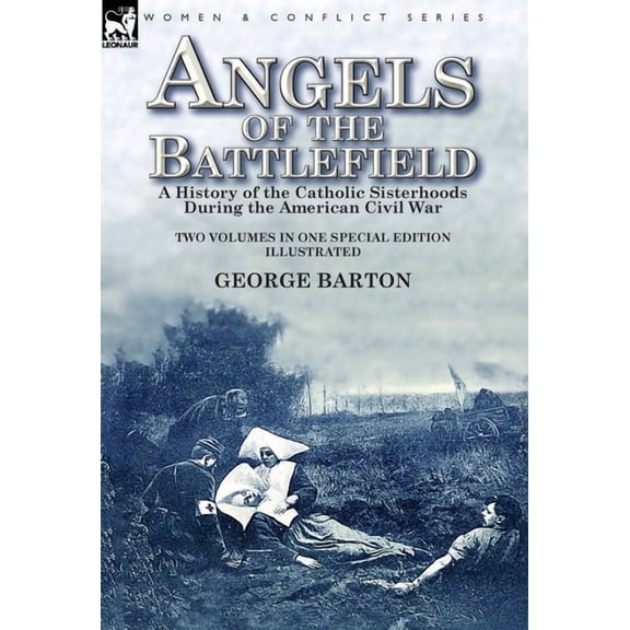 Angels of the Battlefield: a History of the Catholic Sisterhoods During the American Civil War, (Hardcover)