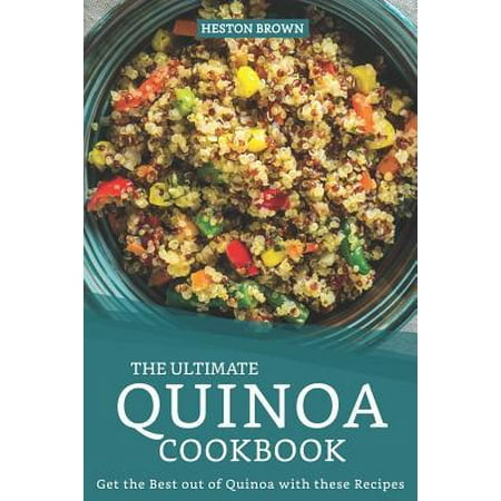 The Ultimate Quinoa Cookbook: Get the Best out of Quinoa with these Recipes