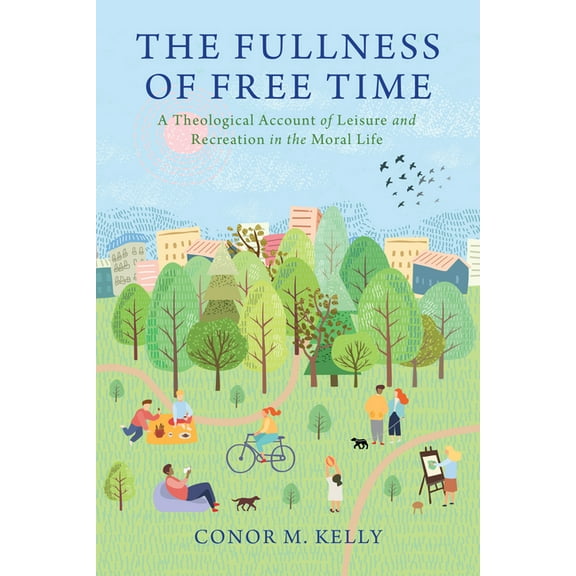 Moral Traditions The Fullness of Free Time: A Theological Account of Leisure and Recreation in the Moral Life, (Paperback)