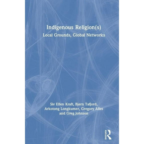 Indigenous Religion(s): Local Grounds, Global Networks, (Hardcover)