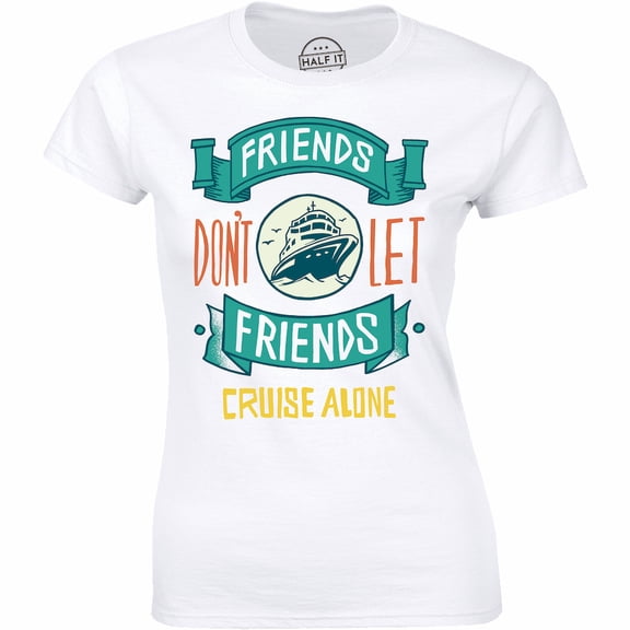 Friends Don't Let Friends Cruise Alone Cruising Ship Women's Gift T-Shirt