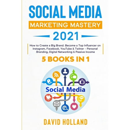 Social Media Marketing Mastery 2021 : 5 BOOKS IN 1. How to Create a Big Brand. Become a Top Influencer on Instagram, Facebook, YouTube & Twitter - Personal Branding, Digital Networking & Passive Income (Paperback)