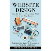 Website Design: How to Build Websites That Work on Any Browser (The Essential Guide to Typography for Print and Web Design) (Paperback)