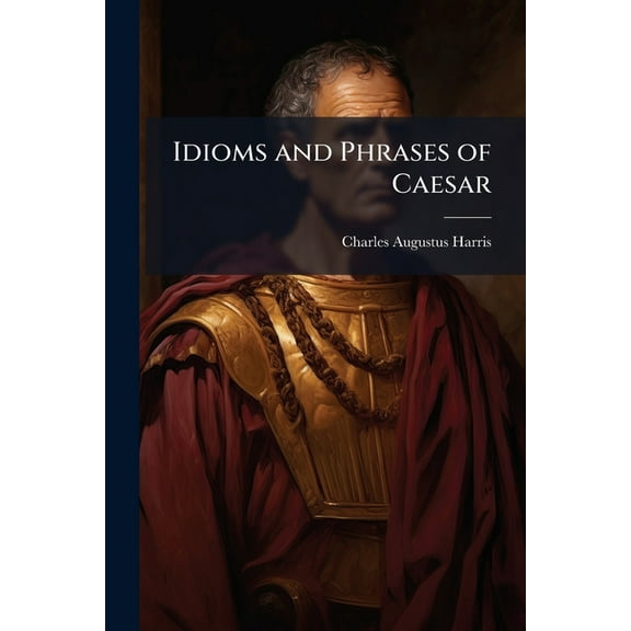 Idioms and Phrases of Caesar, (Paperback)