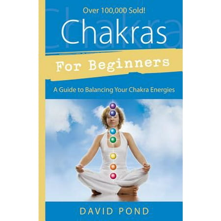 Chakras for Beginners : A Guide to Balancing Your Chakra Energies a Guide to Balancing Your Chakra Energies