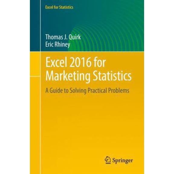 Pre-Owned Excel 2016 for Marketing Statistics: A Guide to Solving Practical Problems (Paperback 9783319433752) by Thomas J. Quirk, Eric Rhiney