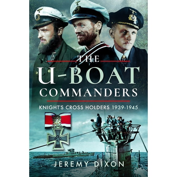 The U-Boat Commanders: Knight's Cross Holders, 1939-1945, (Paperback)