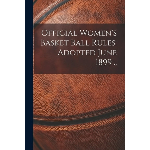 Official Women's Basket Ball Rules. Adopted June 1899 .., (Paperback)