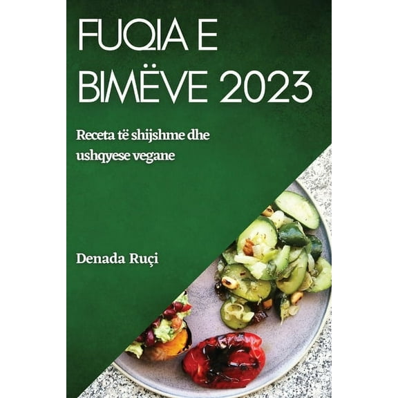 Fuqia e bimÃ«ve2023: Ngritni gatimin tuaj me ushqime tÃ« plota dhe pÃ«rbÃ«rÃ«s me bazÃ« bimore, (Paperback)