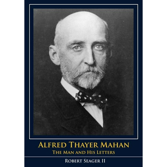 Alfred Thayer Mahan: The Man and His Letters, (Paperback)