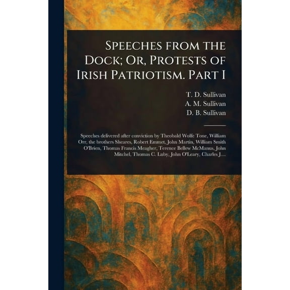 Speeches From the Dock; Or, Protests of Irish Patriotism. Part I, (Paperback)