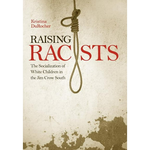 New Directions in Southern History Raising Racists: The Socialization of White Children in the Jim Crow South, (Hardcover)