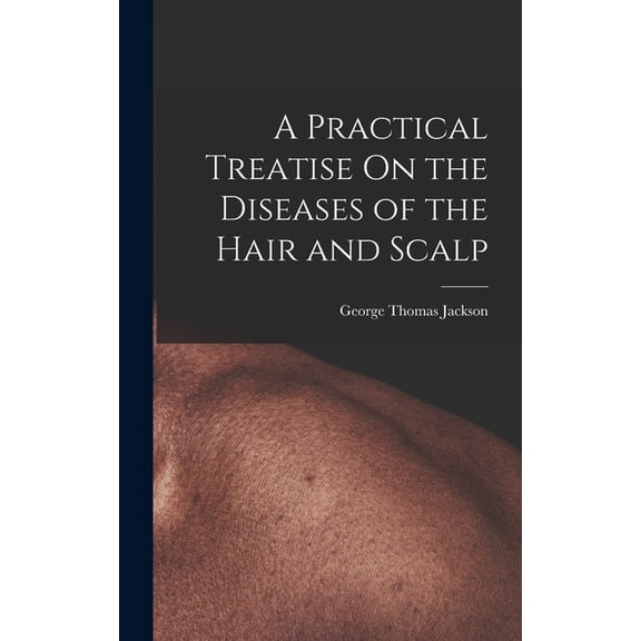 A Practical Treatise On the Diseases of the Hair and Scalp (Hardcover)