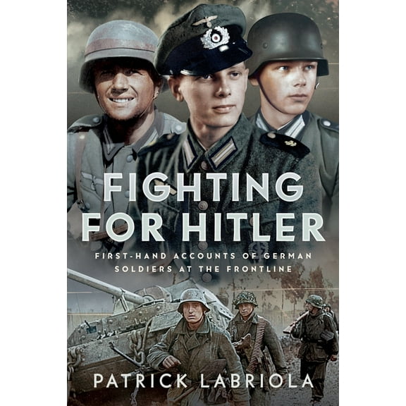 Fighting for Hitler: First-Hand Accounts of German Soldiers at the Frontline, (Hardcover)