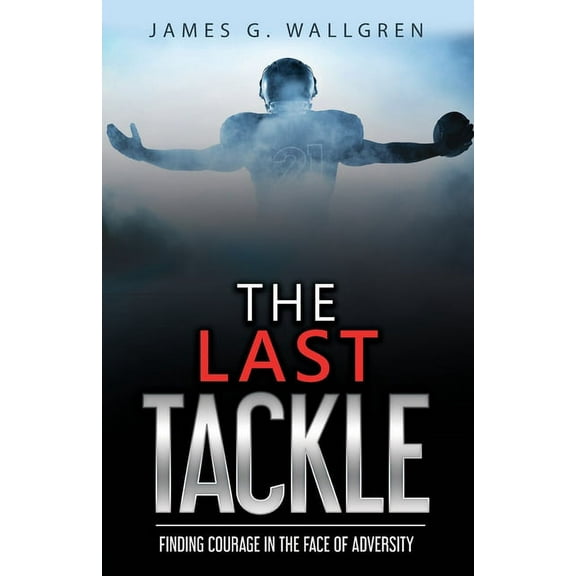 The Last Tackle: Finding Courage in the Face of Adversity, (Paperback)
