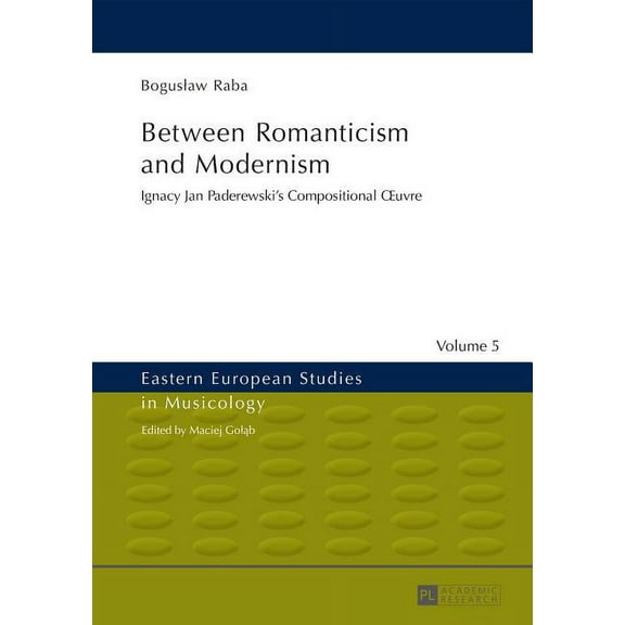 Eastern European Studies in Musicology Between Romanticism and Modernism: Ignacy Jan Paderewski's Compositional OEuvre, Book 5, (Hardcover)
