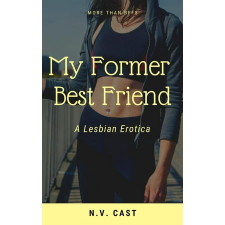 My Former Best Friend: A Lesbian Erotica - eBook (Gay And In Love With My Best Friend)