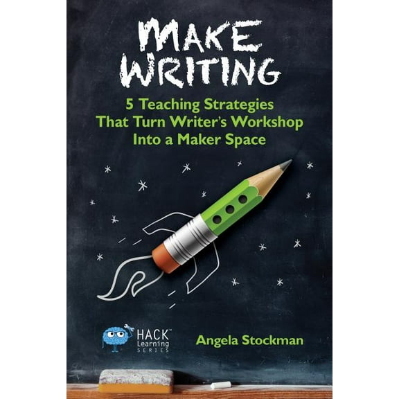 Hack Learning Make Writing: 5 Teaching Strategies That Turn Writer's Workshop Into a Maker Space, Book 2, (Paperback)