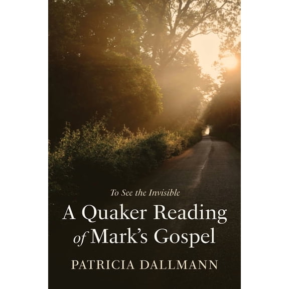 A Quaker Reading of Mark's Gospel: To See the Invisible, (Paperback)
