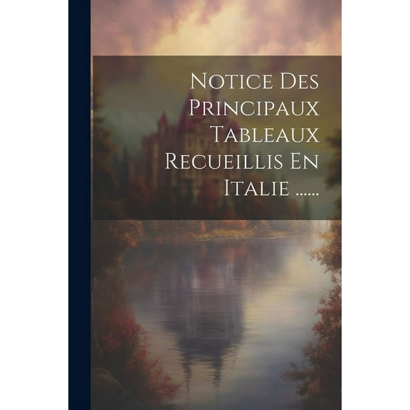 Notice Des Principaux Tableaux Recueillis En Italie ...... (Paperback)