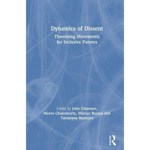 Dynamics of Dissent: Theorizing Movements for Inclusive Futures, (Hardcover)