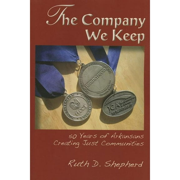 The Company We Keep : 50 Years of Arkansans Creating Just Communities (Paperback)