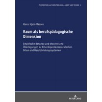 Perspektiven Auf Berufsbildung, Arbeit Und Technik: Raum als berufspaedagogische Dimension: Empirische Befunde und theoretische Ueberlegungen zu Interdependenzen zwischen Orten und Berufsbildungssyste