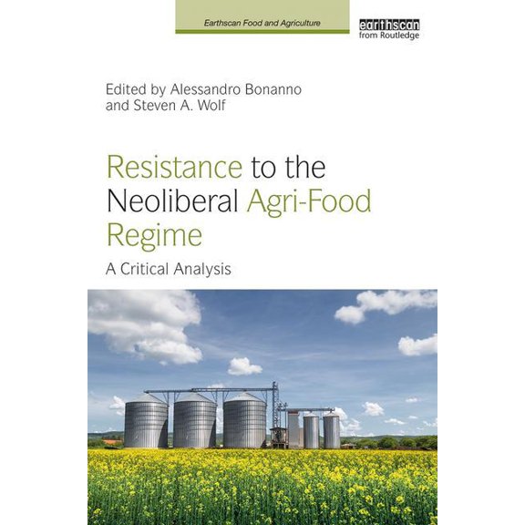 Earthscan Food and Agriculture Resistance to the Neoliberal Agri-Food Regime: A Critical Analysis, (Hardcover)