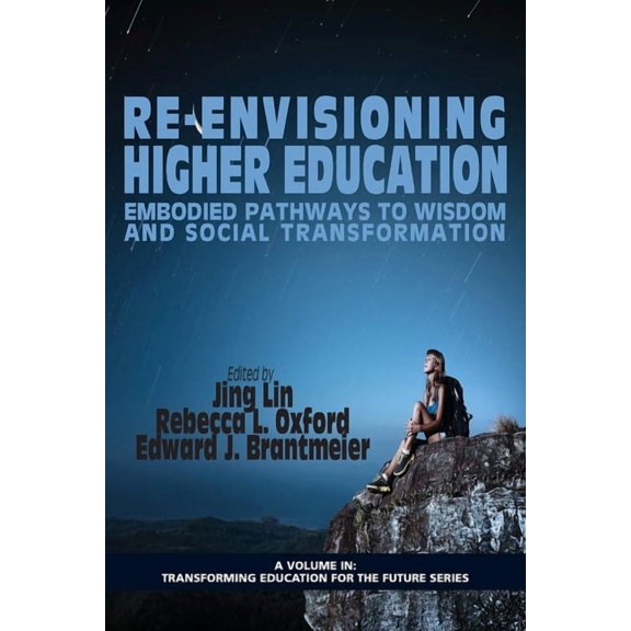 Transforming Education for the Future Re-Envisioning Higher Education: Embodied Pathways to Wisdom and Social Transformation, (Paperback)