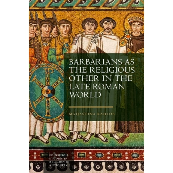 Edinburgh Studies in Religion in Antiqui Barbarians as the Religious Other in the Late Roman World, (Hardcover)