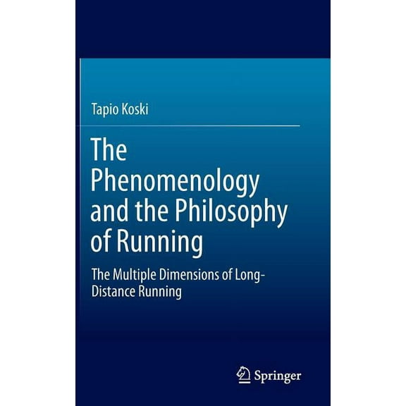 The Phenomenology and the Philosophy of Running: The Multiple Dimensions of Long-Distance Running, (Hardcover)