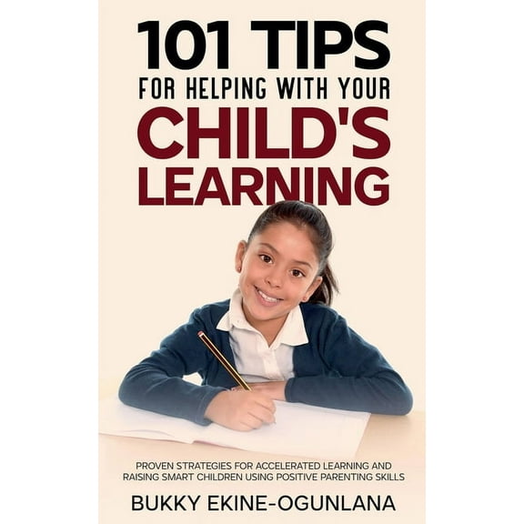 Positive Parenting 101 Tips For Helping With Your Child's Learning: Proven Strategies for Accelerated Learning and Raising Smart Child, Book 1, (Paperback)