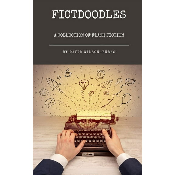 Fictdoodles: A Collection of Flash Fiction