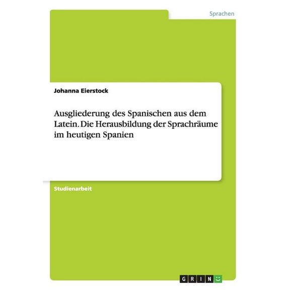 Ausgliederung des Spanischen aus dem Latein. Die Herausbildung der Sprachräume im heutigen Spanien (Paperback)