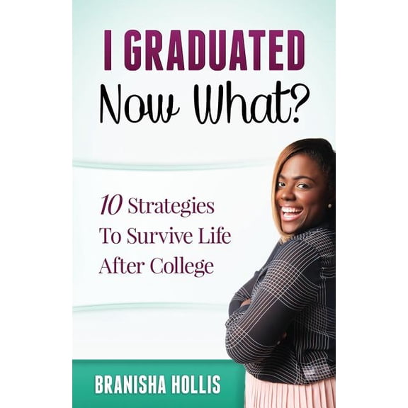 I Graduated Now What? : 10 Strategies to Survive Life After College
