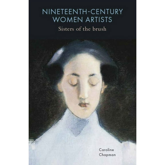 Nineteenth-Century Women Artists : Sisters of the Brush (Hardcover)