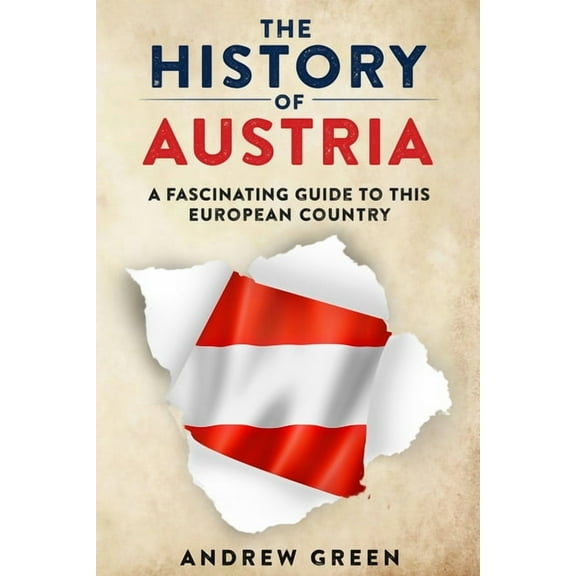The History of Austria: A Fascinating Guide to this Beautiful Country