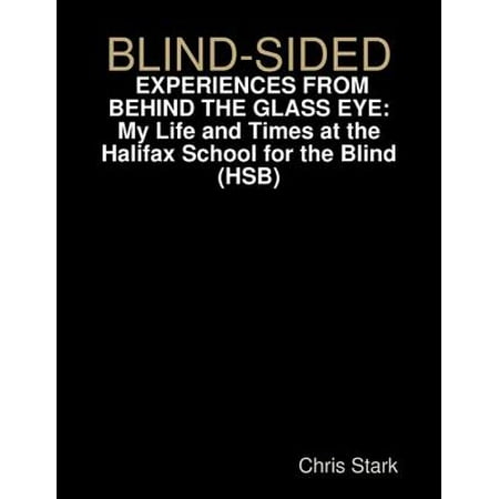 Blind-Sided: Experiences From Behind the Glass Eye: My Life and Times at the Halifax School for the Blind - eBook