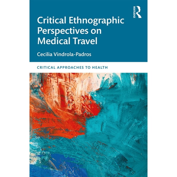 Critical Approaches to Health Critical Ethnographic Perspectives on Medical Travel, (Paperback)