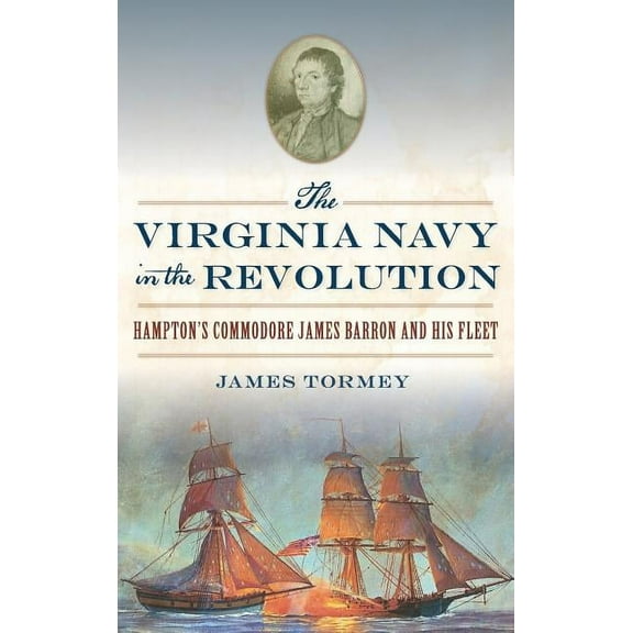 The Virginia Navy in the Revolution: Hampton's Commodore James Barron and His Fleet, (Hardcover)