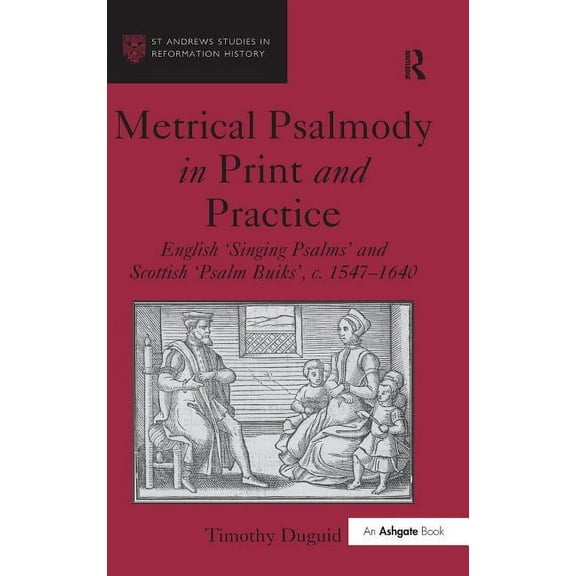 St Andrews Studies in Reformation Histor Metrical Psalmody in Print and Practice: English 'Singing Psalms' and Scottish 'Psalm Buiks', c. 1547-1640, (Hardcover)