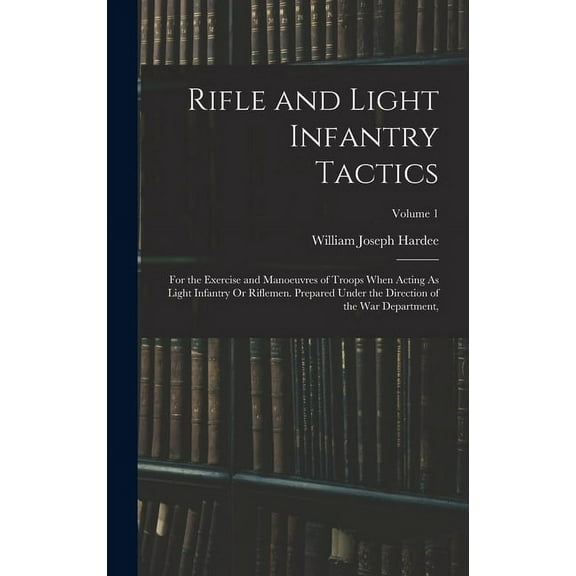 Rifle and Light Infantry Tactics: For the Exercise and Manoeuvres of Troops When Acting As Light Infantry Or Riflemen. Prepared Under the Direction of