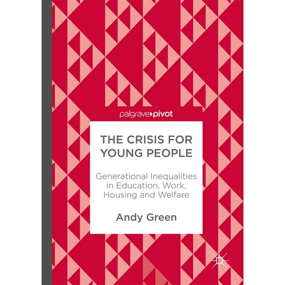 The Crisis for Young People: Generational Inequalities in Education, Work, Housing and Welfare, (Hardcover)