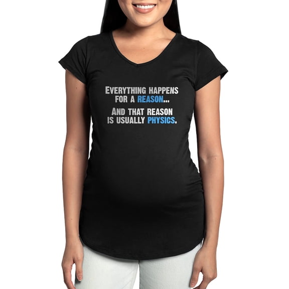 CafePress - Physics Is The Reason Maternity T Shirt - Maternity Dark T-Shirt