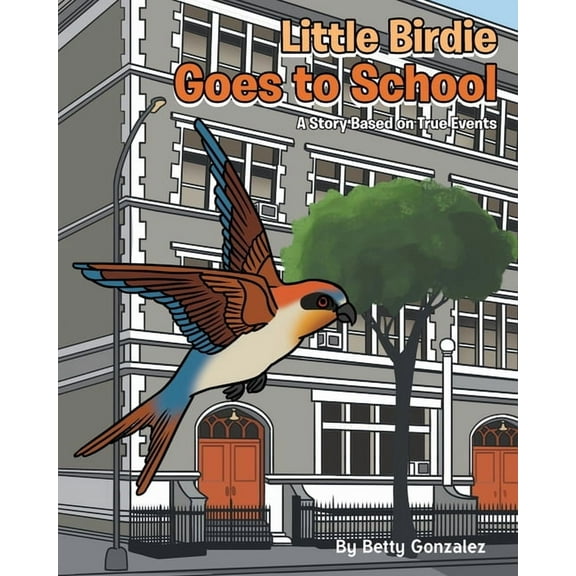 Little Birdie Goes to School: A Story Based on True Events, (Paperback)