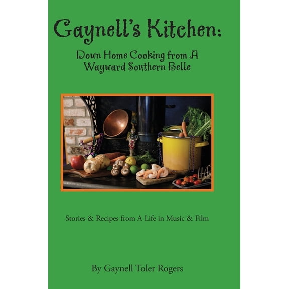 Gaynell's Kitchen - Down Home Cooking from A Wayward Southern Belle: Stories & Recipes from A Life in Music and, (Hardcover)