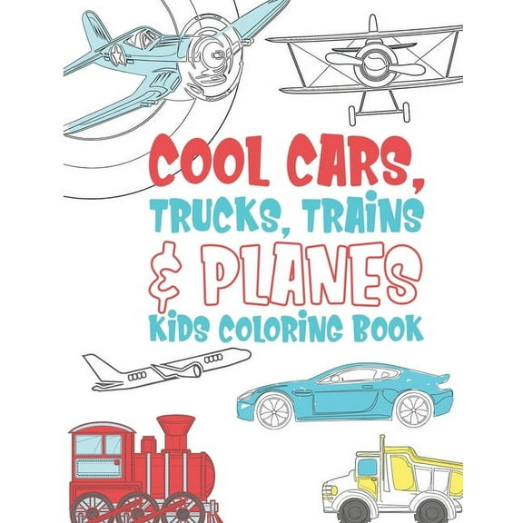 Cool Cars Trucks Trains And Planes Kids Coloring Book: For Boys, Girls And Kids That Like To Draw (Paperback) by Giggles and Kicks