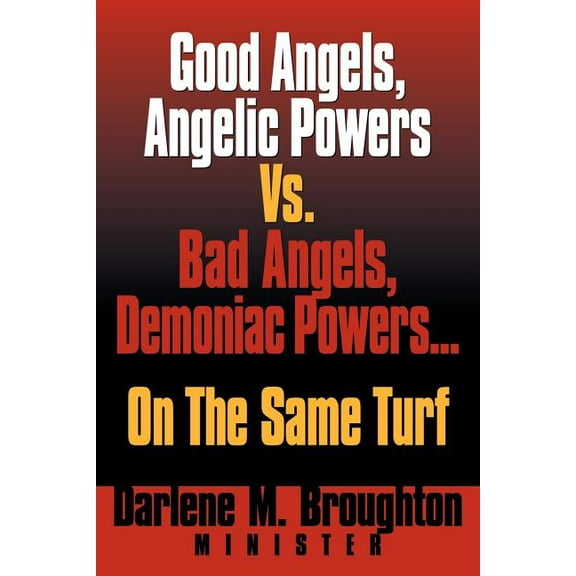 Good Angels, Angelic Powers vs. Bad Angels Demoniac Powers... on the Same Turf, (Paperback)